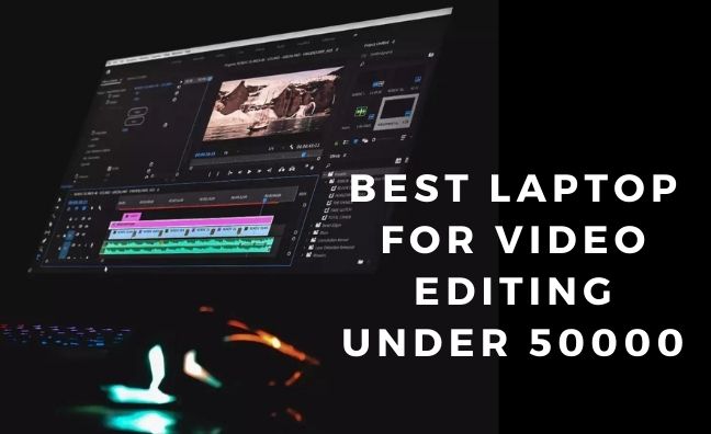 Best laptop for video editing under 50000
